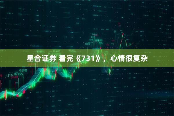 星合证券 看完《731》，心情很复杂