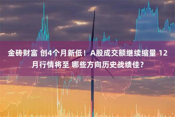 金砖财富 创4个月新低！A股成交额继续缩量 12月行情将至 哪些方向历史战绩佳？